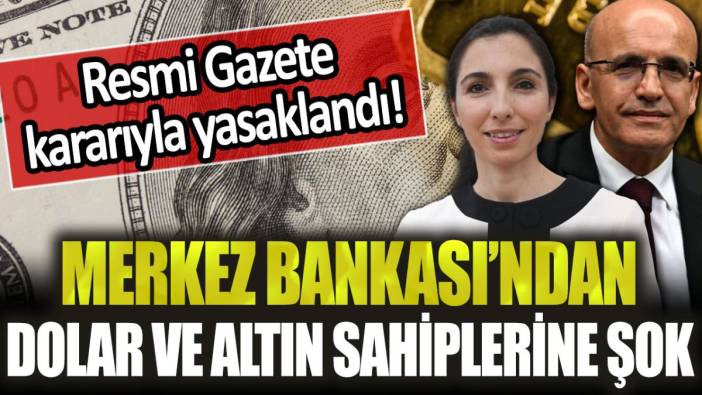 Merkez Bankası'ndan dolar ve altın sahiplerini üzecek adım: Resmi Gazete kararıyla yasaklandı!