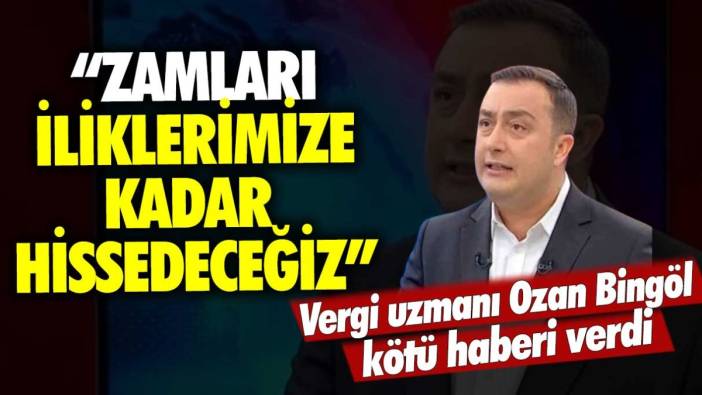 Vergi uzmanı Dr. Ozan Bingöl kötü haberi verdi: Zamları iliklerimize kadar hissedeceğiz