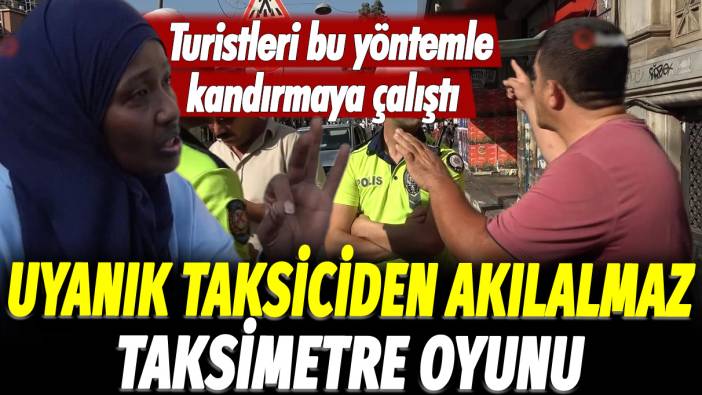 Uyanık taksiciden akılalmaz taksimetre oyunu: Turistleri bu yöntemle kandırmaya çalıştı