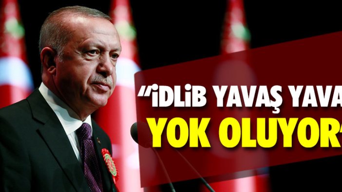 Erdoğan: "İdlib yavaş yavaş yok oluyor"