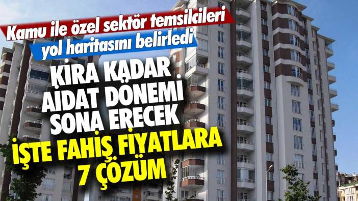 Kamu ile özel sektör temsilcileri yol haritasını belirledi, kira kadar aidat dönemi sona erecek: İşte fahiş fiyatlara 7 çözüm