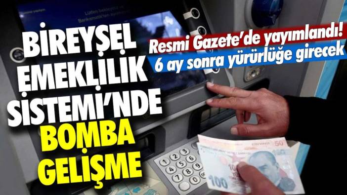 Bireysel Emeklilik Sistemi’nde bomba gelişme! Resmi Gazete’de yayımlandı: 6 ay sonra yürürlüğe girecek