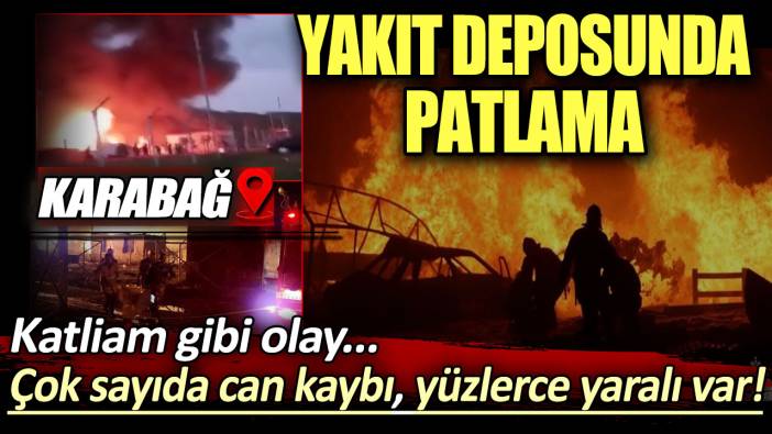 Karabağ'da katliam gibi olay! Yakıt deposunda patlama: Çok sayıda ölü ve yüzlerce yaralı var...