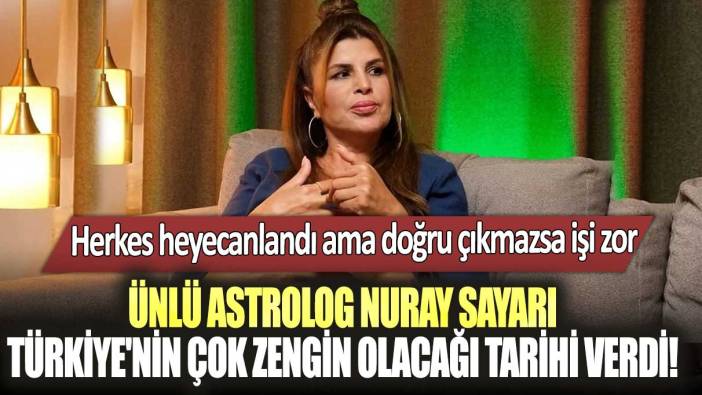 Ünlü Astrolog Nuray Sayarı Türkiye'nin çok zengin olacağı tarihi verdi! Herkes heyecanlandı ama doğru çıkmazsa işi zor