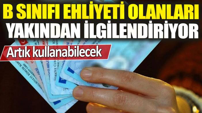 B sınıfı ehliyeti olanları yakından ilgilendiriyor! Artık kullanabilecek