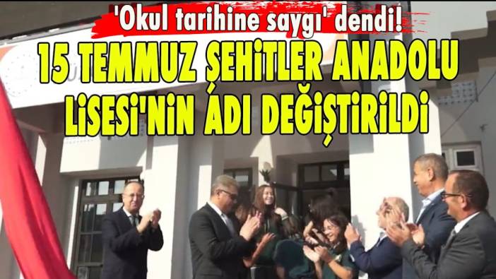 'Okul tarihine saygı' dendi! 15 Temmuz Şehitler Anadolu Lisesi'nin adı değiştirildi