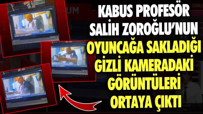 Kabus Profesör Salih Zoroğlu’nun oyuncağa sakladığı gizli kameradaki görüntüleri ortaya çıktı