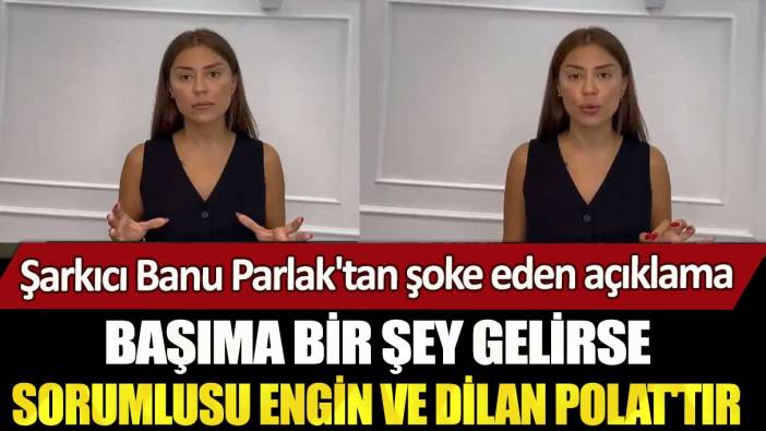 Şarkıcı Banu Parlak'tan şoke eden açıklama: Başıma bir şey gelirse sorumlusu Engin ve Dilan Polat'tır