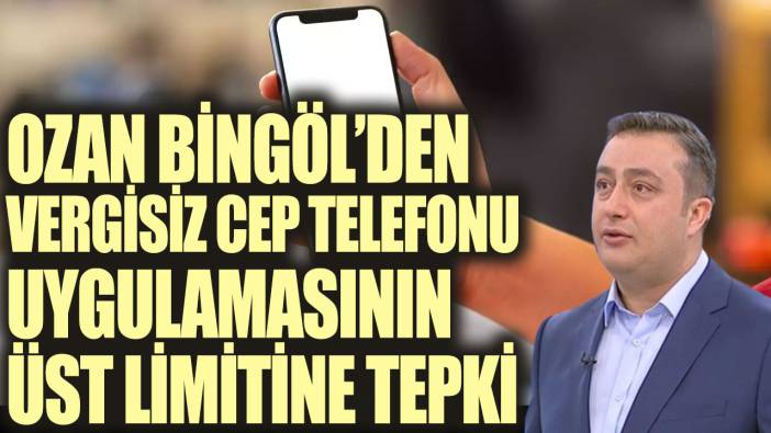 Ozan Bingöl’den vergisiz cep telefonu uygulamasının üst limitine tepki