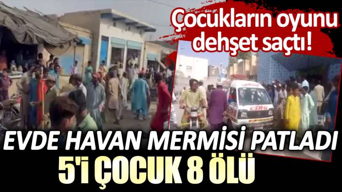 Çocukların oyunu dehşet saçtı! Pakistan'da evde havan mermisi patladı: 5'i çocuk 8 ölü
