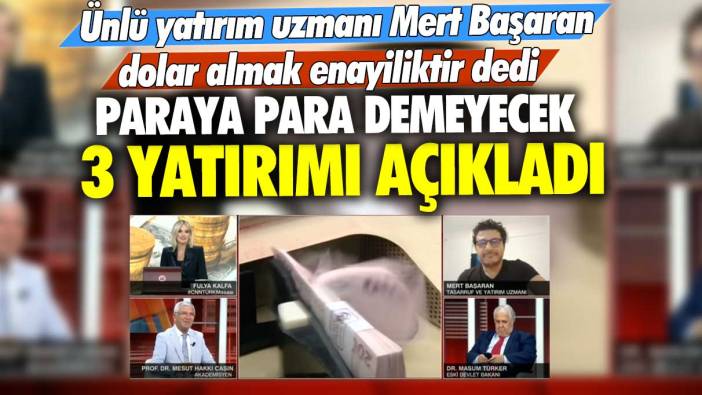 Ünlü yatırım uzmanı Mert Başaran dolar almak enayiliktir dedi! Paraya para demeyecek 3 yatırımı açıkladı