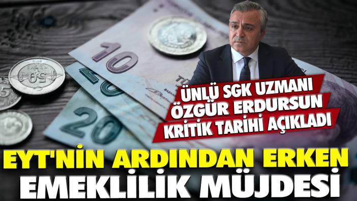 EYT'nin ardından erken emeklilik müjdesi! Ünlü SGK Uzmanı Özgür Erdursun kritik tarihi açıkladı