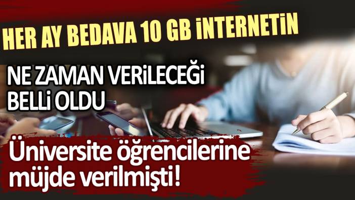 Üniversite öğrencilerine müjde verilmişti! Her ay bedava 10 GB internetin ne zaman verileceği belli oldu