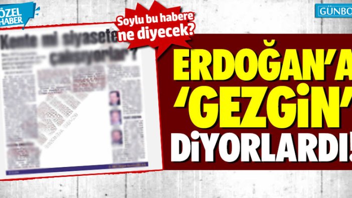 Erdoğan'a 'gezgin' diyorlardı!