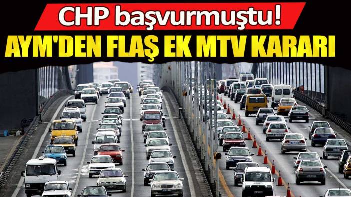 CHP başvurmuştu! AYM'den flaş EK MTV kararı