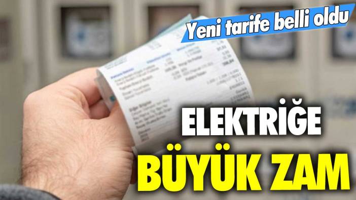 Yeni tarife belli oldu! Elektriğe büyük zam