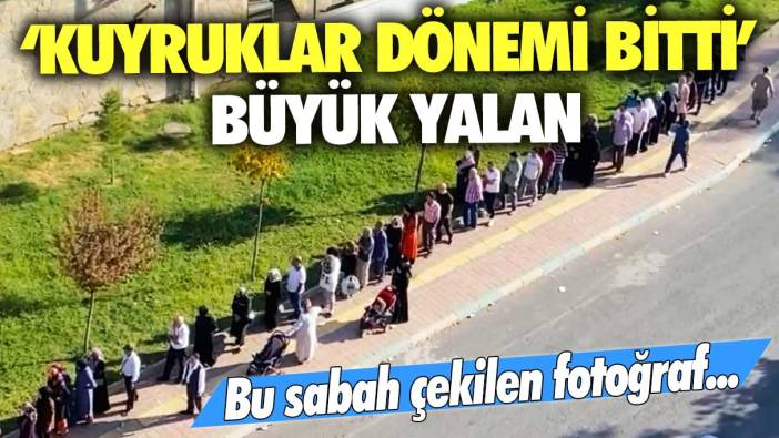 Bu sabah çekilen fotoğraf...‘Kuyruklar dönemi bitti’ büyük yalan