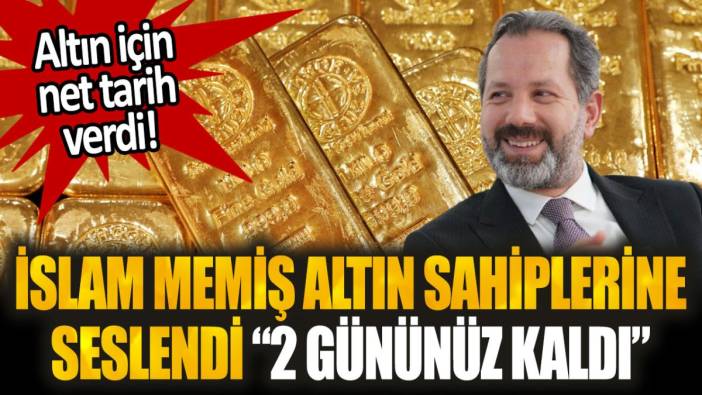 İslam Memiş altın sahiplerine seslendi: ''2 gününüz kaldı! Hazırlığa başlayın''