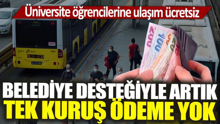 Üniversite öğrencilerine ulaşım ücretsiz! Belediye desteğiyle artık tek kuruş ödeme yok