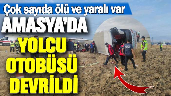 Amasya'da yolcu otobüsü devrildi: Çok sayıda ölü ve yaralı  var