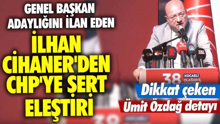 Genel Başkan adaylığını ilan eden İlhan Cihaner'den CHP’ye sert eleştiri: Dikkat çeken Ümit Özdağ detayı