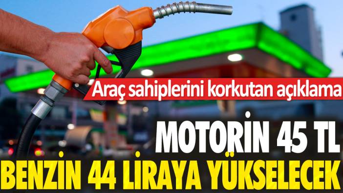 Araç sahiplerini korkutan açıklama! Motorin 45 TL, benzin 44 liraya yükselecek