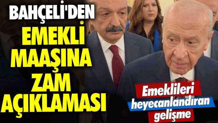 Emeklileri heyecanlandıran gelişme: Devlet Bahçeli'den emekli maaşına zam açıklaması