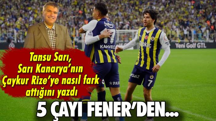 5 çayı Fener'den: Tansu Sarı Kanarya'nın Çaykur Rize'ye nasıl fark attığını yazdı