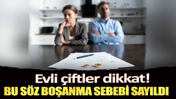 Evli çiftler dikkat: Bu söz boşanma sebebi sayıldı