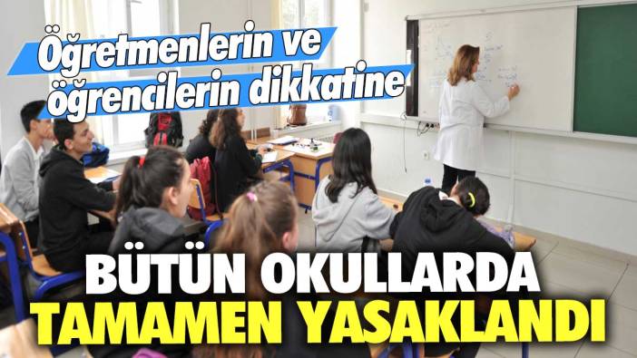 Öğretmenlerin ve öğrencilerin dikkatine! Bütün okullarda tamamen yasaklandı