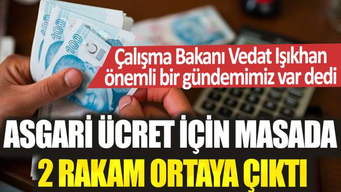 Çalışma Bakanı Vedat Işıkhan önemli bir gündemimiz var dedi! Asgari ücret için masada 2 rakam ortaya çıktı