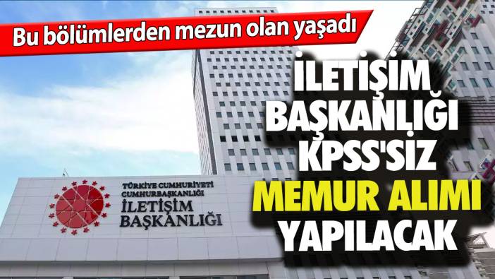 Bu bölümlerden mezun olan yaşadı: İletişim Başkanlığı KPSS'siz memur alımı yapacak