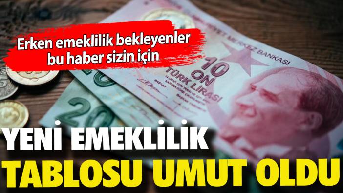 Erken emeklilik bekleyenler bu haber sizin için! Yeni emeklilik tablosu umut oldu