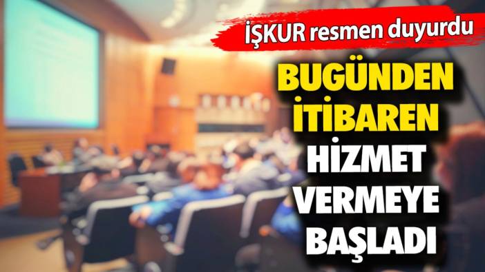 İŞKUR resmen duyurdu: Bugünden itibaren hizmet vermeye başladı...
