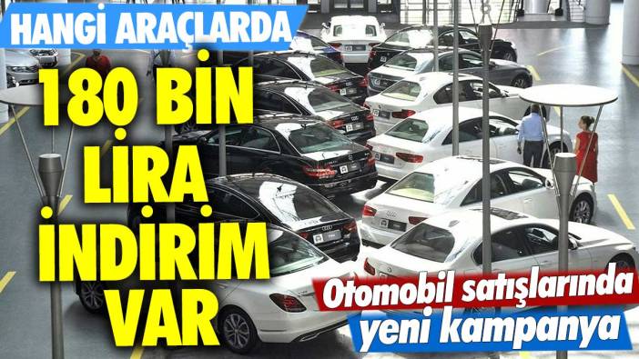 Otomobil satışlarında yeni kampanya! Hangi araçlarda 180 bin lira indirim var