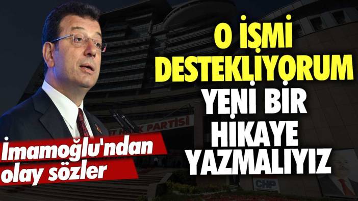 Ekrem İmamoğlu'ndan olay sözler: O ismi destekliyorum yeni bir hikaye yazmalıyız