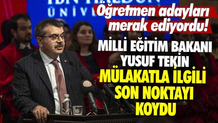 Öğretmen adayları merak ediyordu! Milli Eğitim Bakanı Yusuf Tekin mülakatla ilgili son noktayı koydu