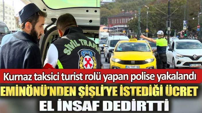 Kurnaz taksicinin Eminönü’nden Şişli’ye istediği ücret el insaf dedirtti