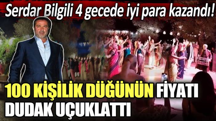 Serdar Bilgili 4 gecede iyi para kazandı! 100 kişilik düğünün fiyatı dudak uçuklattı