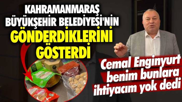 Cemal Enginyurt benim bunlara ihtiyacım yok dedi! Kahramanmaraş Büyükşehir Belediyesi'nin gönderdiklerini gösterdi