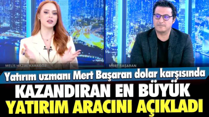 Ünlü yatırım uzmanı Mert Başaran dolar karşısında kazandıran en büyük yatırım aracını açıkladı