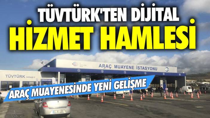 TÜVTÜRK'ten dijital hizmet hamlesi! Araç muayenesinde yeni gelişme