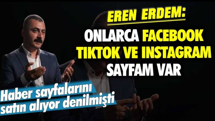 Haber sayfalarını satın alıyor denilmişti! CHP'li Eren Erdem: Onlarca Facebook, TikTok ve Instagram sayfam var