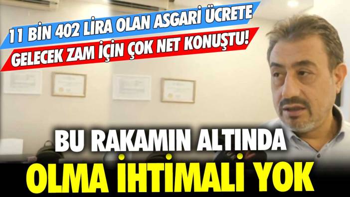 Bu rakamın altında olma ihtimali yok! 11 bin 402 lira olan asgari ücrete gelecek zam için çok net konuştu