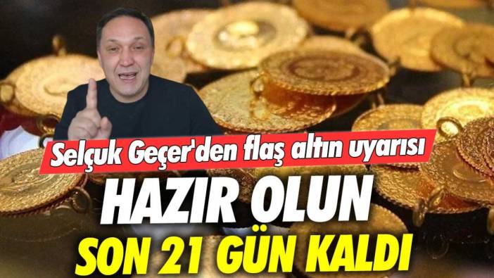 Selçuk Geçer'den flaş altın uyarısı: Hazır olun son 21 gün kaldı