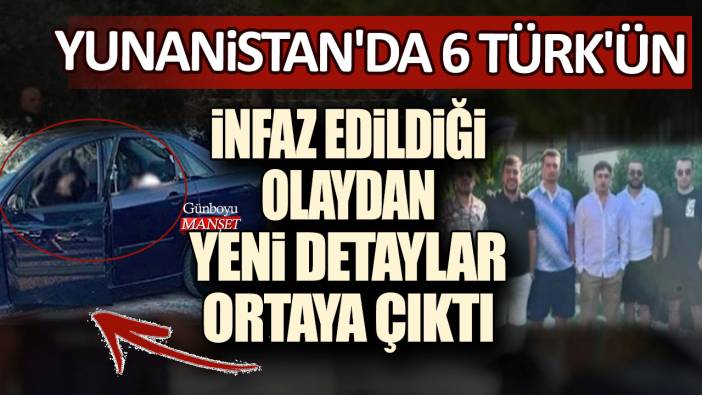 Yunanistan'da 6 Türk'ün infaz edildiği olaydan yeni detaylar ortaya çıktı