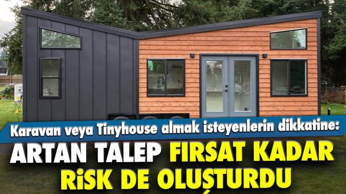 Karavan ve Tiny almak isteyenlerin dikkatine: Artan talep, fırsat kadar risk de oluşturdu