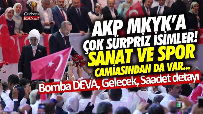 AKP MKYK'ya çok sürpriz isimler! Sanat ve spor camiasından da var...Bomba DEVA, Gelecek, Saadet detayı