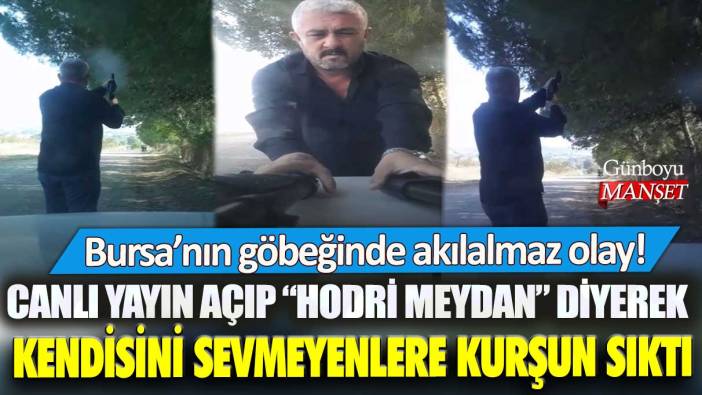 Bursa’nın göbeğinde akılalmaz olay! Canlı yayın açıp kendisini sevmeyenlere kurşun sıktı