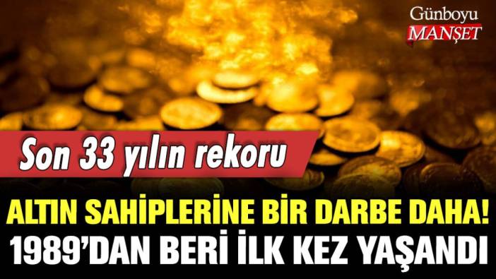 Altın sahiplerine bir darbe daha! 1989'dan beri ilk kez yaşandı